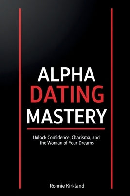 Alpha Dating Mastery by Kirkland, Ronnie