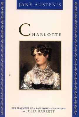 Jane Austen's Charlotte: Her Fragment of a Last Novel, Completed by Julia Barrett by Barrett, Julia