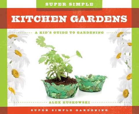 Super Simple Kitchen Gardens: A Kid's Guide to Gardening: A Kid's Guide to Gardening by Kuskowski, Alex