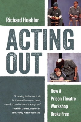 Acting Out: How a Prison Theatre Workshop Broke Free by Hoehler, Richard