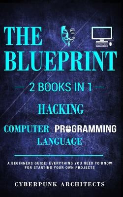 Hacking & Computer Programming Languages: 2 Books in 1: THE BLUEPRINT: Everything You Need To Know for Computer Hacking by Architects, Cyberpunk