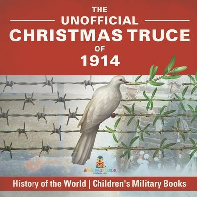 The Unofficial Christmas Truce of 1914 - History of the World Children's Military Books by Baby Professor