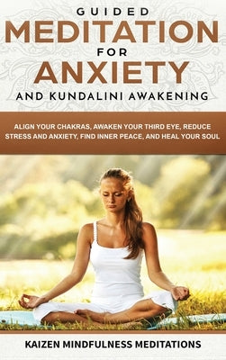 Guided Meditation for Anxiety: and Kundalini Awakening - 2 in 1 - Align Your Chakras, Awaken Your Third Eye, Reduce Stress and Anxiety, Find Inner Pea by Meditations, Kaizen Mindfulness