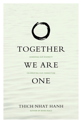 Together We Are One: Honoring Our Diversity, Celebrating Our Connection by Nhat Hanh, Thich