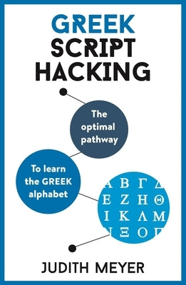 Greek Script Hacking: The Optimal Pathway to Learn the Greek Alphabet by Meyer, Judith