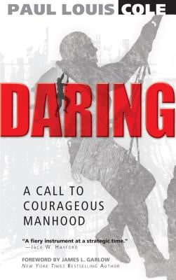 Daring: A Call to Courageous Manhood by Cole, Paul L.
