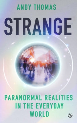 Strange: Paranormal Realities in the Everyday World by Thomas, Andy
