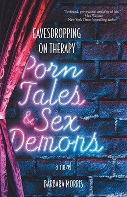 Porn Tales & Sex Demons: Eavesdropping on Therapy by Morris, Barbara