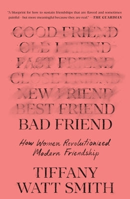 Bad Friend: How Women Revolutionized Modern Friendship by Watt Smith, Tiffany