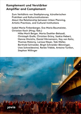 Amplifier and Complement: About the Relationship Between Urban Planning, Artistic Practises and Cultural Institutions by Baumeister, Eva-Maria