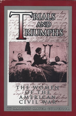 Trials and Triumphs: The Women of the American Civil War by Culpepper, Marilyn Mayer