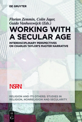 Working with a Secular Age: Interdisciplinary Perspectives on Charles Taylor's Master Narrative by Zemmin, Florian