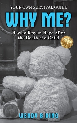 Why Me?: How to Regain Hope after the Death of a Child by King, Wendy