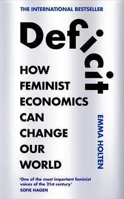 Deficit: How Feminist Economics Can Change Our World by Holten, Emma