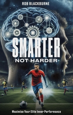 Smarter, Not Harder: Maximise Your Elite Inner Performance by Blackburne, Rob