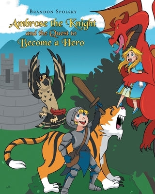 Ambrose the Knight and the Quest to Become a Hero by Spolsky, Brandon