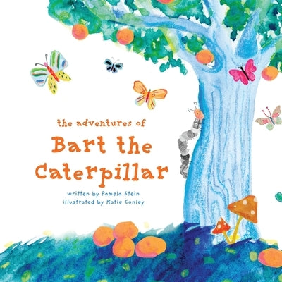 The Adventures of Bart The Caterpillar by Stein, Pamela
