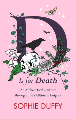 D Is for Death: Mortality Explored: Stories, Insights and Reflections by Duffy, Sophie