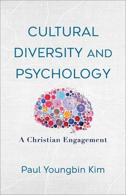 Cultural Diversity and Psychology: A Christian Engagement by Kim, Paul Youngbin