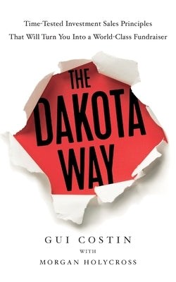 The Dakota Way: Time-Tested Principles That Will Turn You Into a World-Class Fundraiser by Costin, Gui