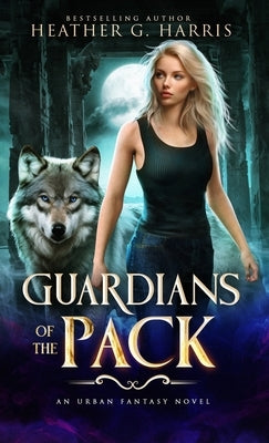 Guardians of the Pack: An Urban Fantasy Novel by Harris, Heather G.