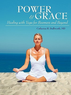 Power and Grace: Healing with Yoga for Boomers and Beyond by Stallworth, Catherine R.