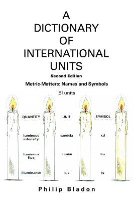 A Dictionary of International Units: Metric-Matters: Names and Symbols by Bladon, Philip