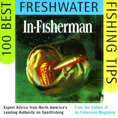IN-FISHERMAN 100 Best Freshwater Fishing Tips by In-Fisherman, Editors