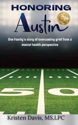 Honoring Austin: One Family's story of overcoming grief from a mental health perspective by Davis, Kristen