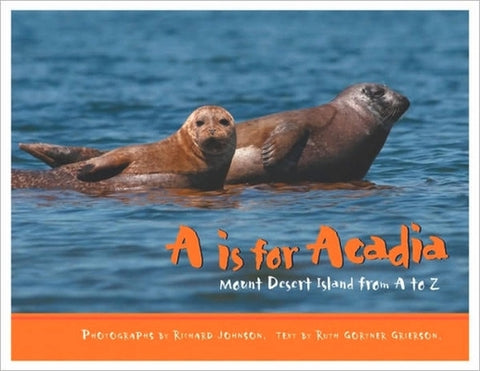 A is for Acadia: Mount Desert Island from A to Z by Grierson, Ruth