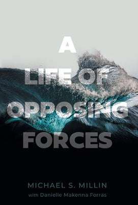 A Life of Opposing Forces by Millin, Michael S.