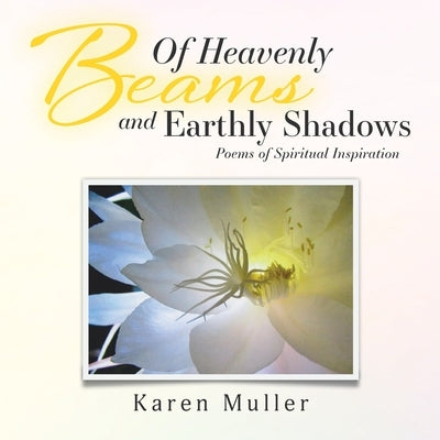 Of Heavenly Beams and Earthly Shadows: Poems of Spiritual Inspiration by Muller, Karen
