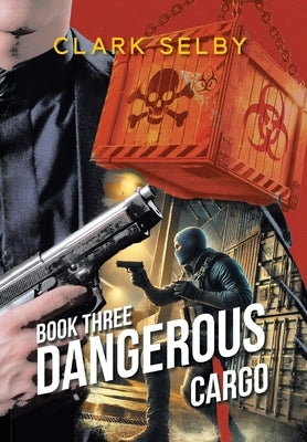 Dangerous Cargo: Book Three by Clark Selby