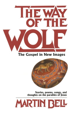 The Way of the Wolf: The Gospel in New Images: Stories, Poems, Songs, and Thoughts on the Parables Ofjesus by Bell, Martin