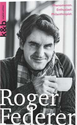 Roger Federer: Phenomenon. Enthusiast. Philanthropist by Graf, Simon