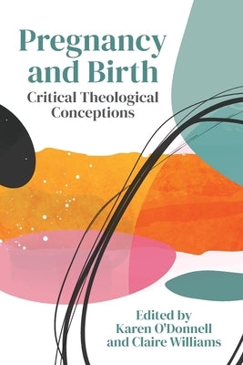 Pregnancy and Birth: Critical Theological Conceptions by O'Donnell, Karen