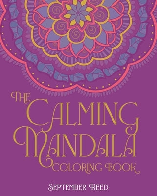 Calming Mandala Coloring Book: Includes 45 Meditative Images by Reed, September