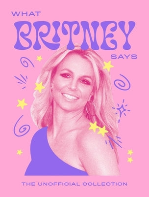 What Britney Says: The Unofficial Collection by Quadrille