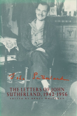 The Letters of John Sutherland, 1942-1956 by Whiteman, Bruce