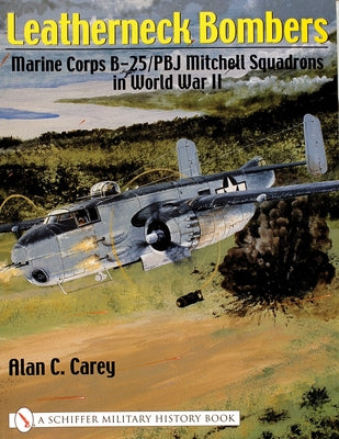 Leatherneck Bombers: Marine Corps B-25/Pbj Mitchell Squadrons in World War II by Carey, Alan C.