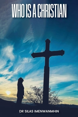 Who is a Christian? by Imenwanmhin, Silas E.