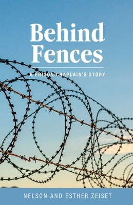 Behind Fences: A Prison Chaplain's Story by Zeiset, Nelson