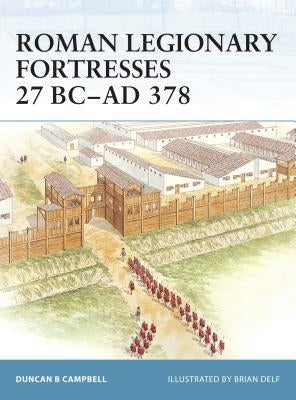 Roman Legionary Fortresses 27 BC-AD 378 by Campbell, Duncan B.