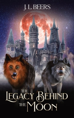 The Legacy Behind the Moon by Beers, Jessica Lynn