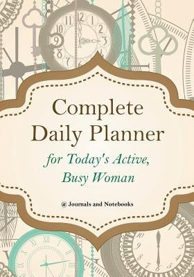 Complete Daily Planner for Today's Active, Busy Woman by @. Journals and Notebooks