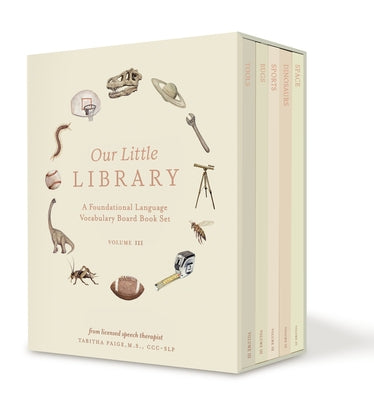Our Little Library Vol. 3: A Foundational Language Vocabulary Board Book Set for Babies, Including Bugs, Dinosaurs, Sports, Space, and Tools by Paige, Tabitha