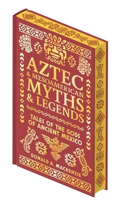 Aztec & Other Mesoamerican Myths & Legends: Tales of the Gods of Ancient Mexico by MacKenzie, Donald A.