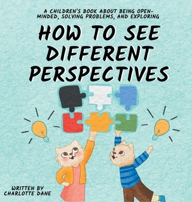 How to See Different Perspectives: A Children's Book About Being Open-Minded, Solving Problems, and Exploring by Dane, Charlotte