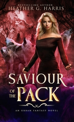 Saviour of the Pack: An Urban Fantasy Novel by Harris, Heather G.