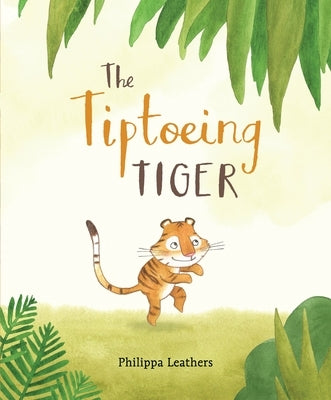 The Tiptoeing Tiger by Leathers, Philippa